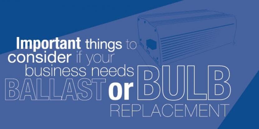 Important Things to Consider If Your Business Needs Ballast or Bulb Replacement