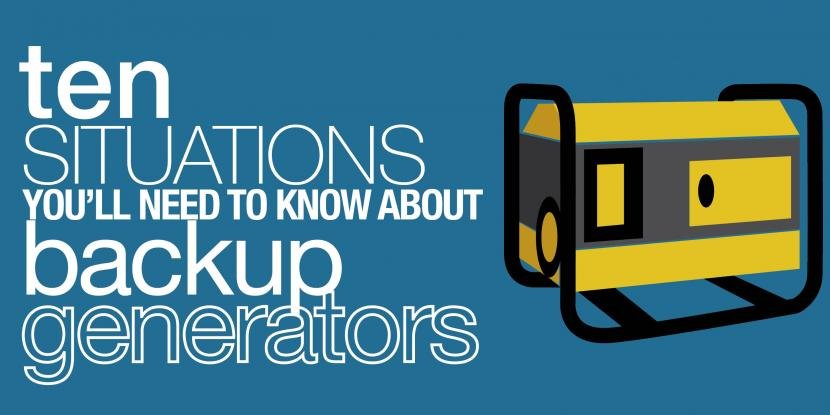 Backup Generator: 10 Situations You’ll Need To Know About