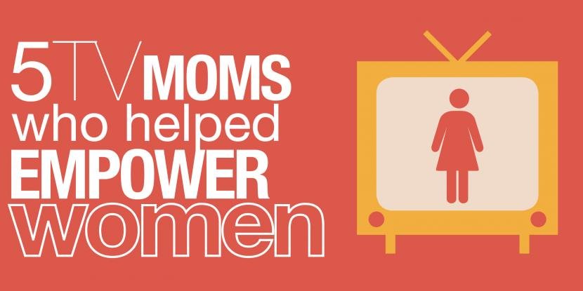 Empowering Women: The 5 TV Moms who Helped