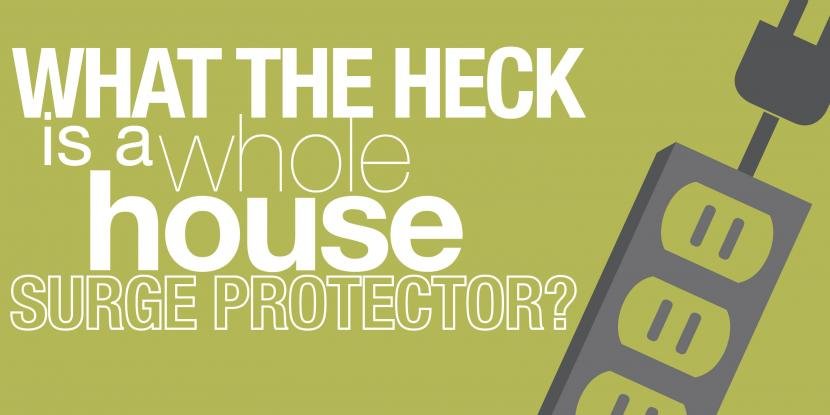 What the heck is a whole house surge protector?